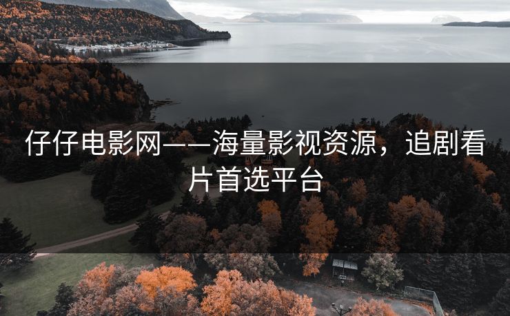 仔仔电影网——海量影视资源，追剧看片首选平台
