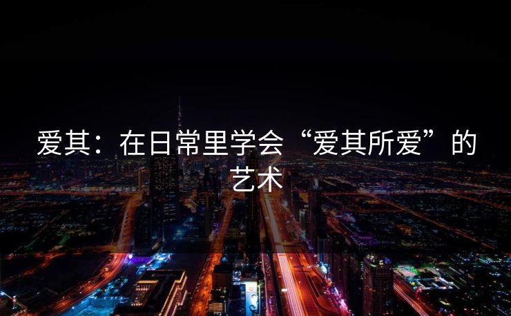 爱其：在日常里学会“爱其所爱”的艺术